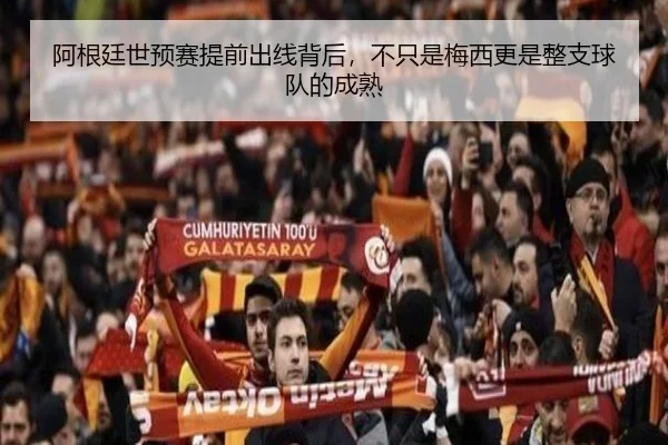 阿根廷世预赛提前出线背后，不只是梅西更是整支球队的成熟